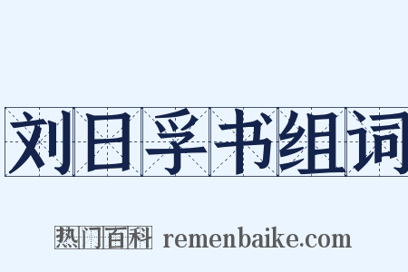 刘日孚书组词是什么意思的图片